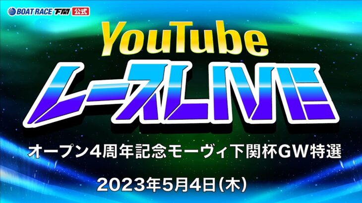 5/4(木)【4日目】オープン4周年記念モーヴィ下関杯GW特選【ボートレース下関YouTubeレースLIVE】